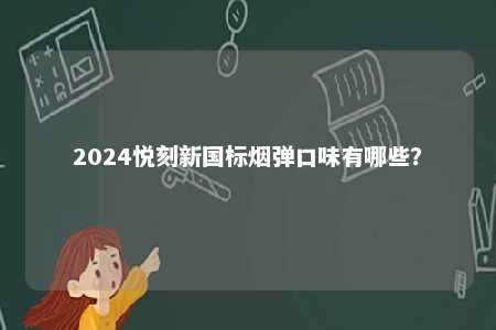 2024悦刻新国标烟弹口味有哪些？ 